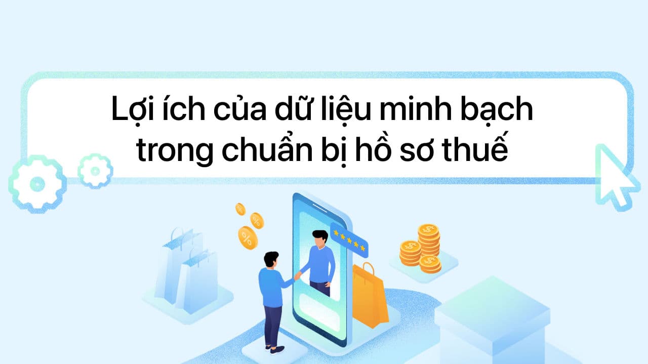 Lợi ích của dữ liệu minh bạch trong chuẩn bị hồ sơ thuế