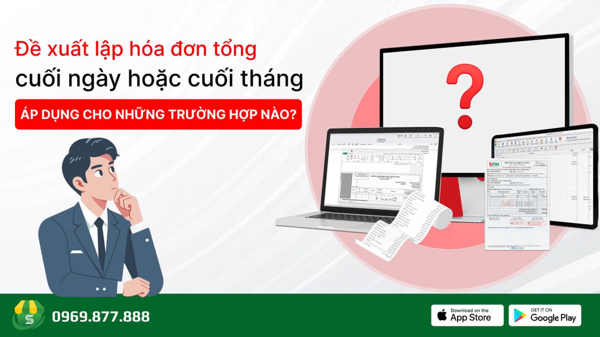 Đề xuất lập hóa đơn tổng cuối ngày hoặc cuối tháng: Áp dụng trong những trường hợp nào?