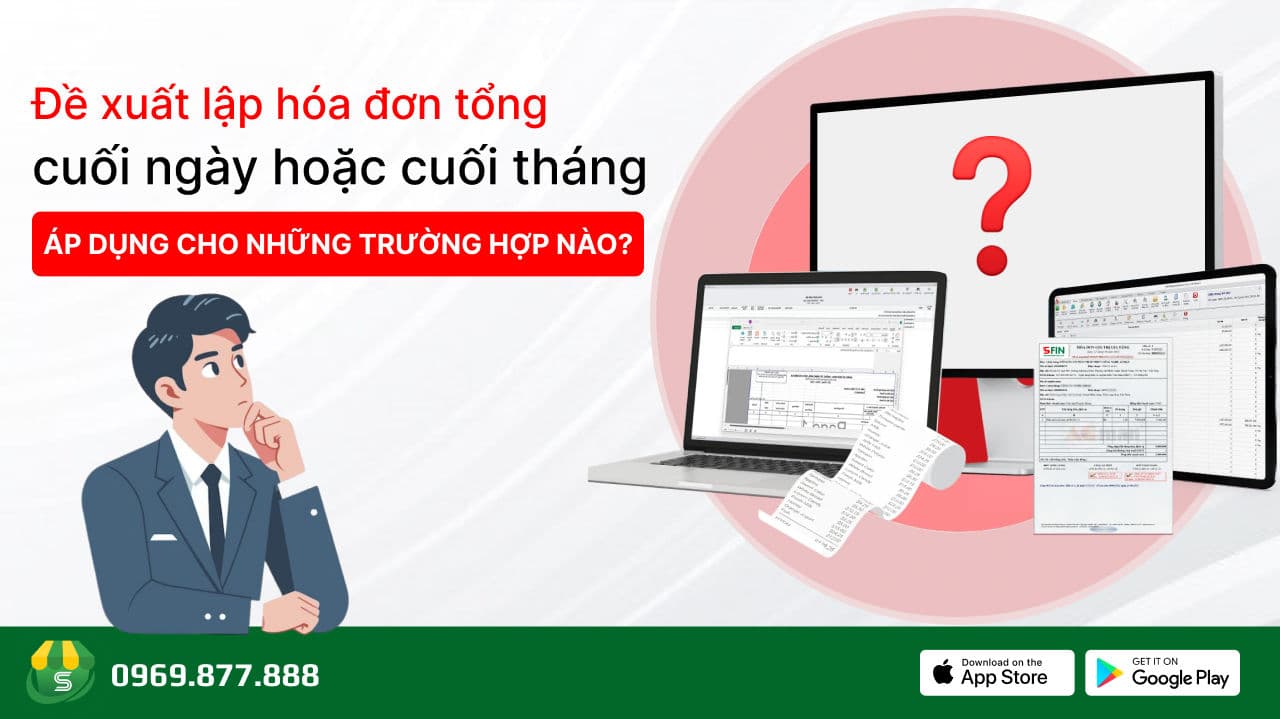 Đề xuất lập hóa đơn tổng cuối ngày hoặc cuối tháng: Áp dụng trong những trường hợp nào?